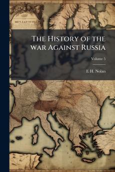 The History of the war Against Russia; Volume 5