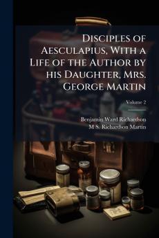 Disciples of Aesculapius With a Life of the Author by his Daughter Mrs. George Martin; Volume 2