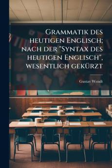 Grammatik des heutigen Englisch; nach der Syntax des heutigen Englisch wesentlich gekürzt