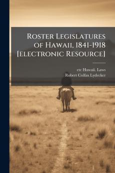 Roster Legislatures of Hawaii 1841-1918 [electronic Resource]
