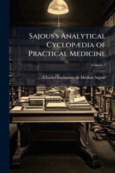 Sajous's Analytical Cyclopædia of Practical Medicine; Volume 7
