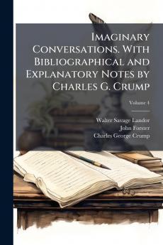 Imaginary Conversations. With Bibliographical and Explanatory Notes by Charles G. Crump; Volume 4