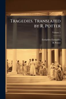 Tragedies. Translated by R. Potter; Volume 1