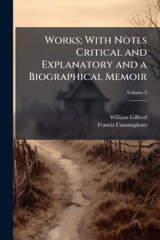 Works; With Notes Critical and Explanatory and a Biographical Memoir; Volume 9