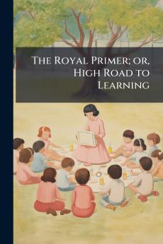 The Royal Primer; or High Road to Learning