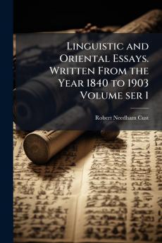 Linguistic and Oriental Essays. Written From the Year 1840 to 1903 Volume ser 1