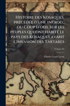 Histoire des Kosaques précédée d'une introd. ou Coup d'oeil sur les peuples qui ont habité le pays des Kosaques avant l'invasion des Tartares; Volume 02