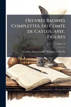 Oeuvres Badines Complettes du Comte de Caylus. Avec Figures; Volume 10