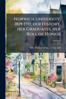 Norwich University 1819-1911; her History her Graduates her Roll of Honor; Volume 2