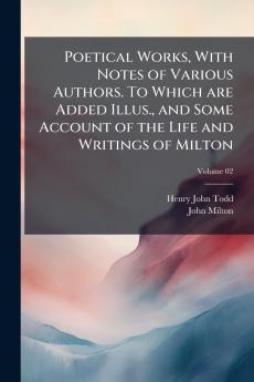 Poetical Works With Notes of Various Authors. To Which are Added Illus. and Some Account of the Life and Writings of Milton; Volume 02