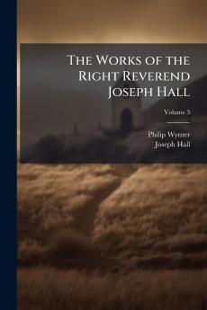 The Works of the Right Reverend Joseph Hall; Volume 3
