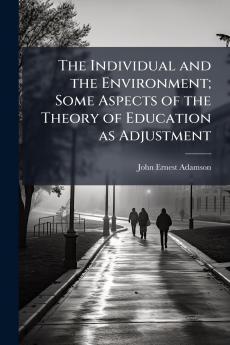 The Individual and the Environment; Some Aspects of the Theory of Education as Adjustment