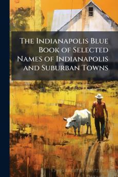 The Indianapolis Blue Book of Selected Names of Indianapolis and Suburban Towns