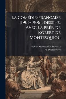 La comédie-francaise [1905-1906]; dessins. Avec la préf. de Robert de Montesquiou