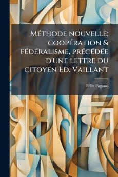 Méthode nouvelle; coopération & fédéralisme précédée d'une lettre du citoyen Ed. Vaillant