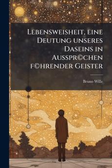 Lebensweisheit eine Deutung unseres Daseins in Ausspr©chen f©hrender Geister