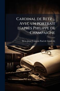Cardinal de Retz ... Avec un portrait d'après Philippe de Champaigne