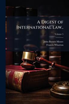 A Digest of International law..; Volume 5