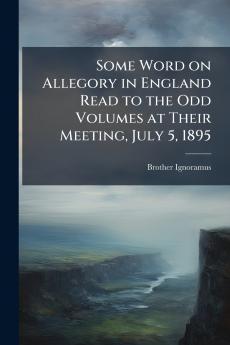 Some Word on Allegory in England Read to the Odd Volumes at Their Meeting July 5 1895
