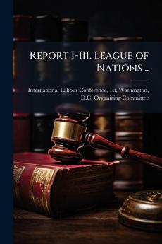 Report I-III. League of Nations ..