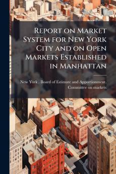 Report on Market System for New York City and on Open Markets Established in Manhattan