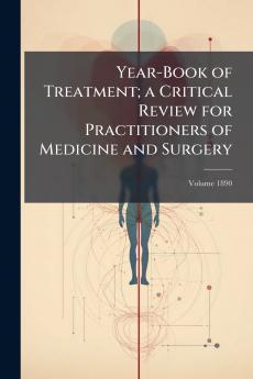 Year-Book of Treatment; a Critical Review for Practitioners of Medicine and Surgery; Volume 1890