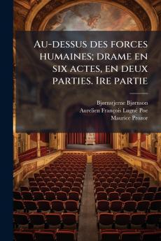 Au-dessus des forces humaines; drame en six actes en deux parties. Ire partie