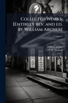 Collected Works. [Entirely rev. and ed. by William Archer]; Volume 9