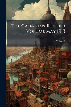 The Canadian Builder Volume may 1913; Volume 3
