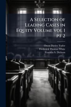 A Selection of Leading Cases in Equity Volume vol 1 pt 2