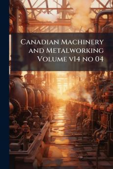 Canadian Machinery and Metalworking Volume v14 no 04
