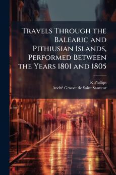 Travels Through the Balearic and Pithiusian Islands Performed Between the Years 1801 and 1805