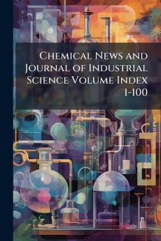 Chemical News and Journal of Industrial Science Volume Index 1-100