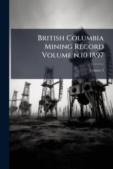 British Columbia Mining Record Volume n.10 1897; Volume 3