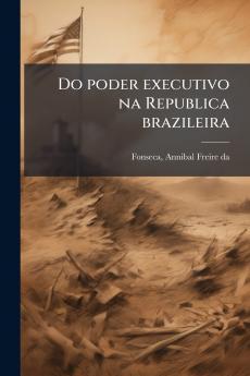 Do poder executivo na Republica brazileira