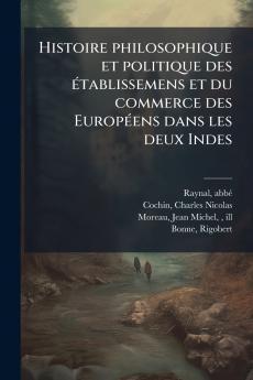 Histoire philosophique et politique des établissemens et du commerce des Européens dans les deux Indes