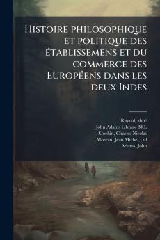 Histoire philosophique et politique des établissemens et du commerce des Européens dans les deux Indes