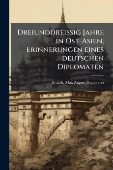 Dreiunddreissig Jahre in Ost-Asien; Erinnerungen eines deutschen Diplomaten