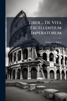 Liber ... De Vita Excellentium Imperatorum