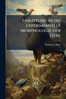 Einleitung in die experimentelle Morphologie der Tiere