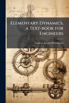 Elementary Dynamics a Text-book for Engineers