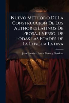 Nuevo Methodo De La Construccion De Los Authores Latinos De Prosa I Verso De Todas Las Edades De La Lengua Latina