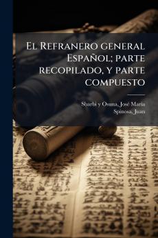 El Refranero general Español; parte recopilado y parte compuesto