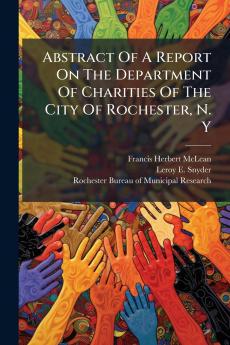 Abstract Of A Report On The Department Of Charities Of The City Of Rochester N. Y