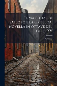 Il Marchese di Saluzzo e la Griselda novella in ottave del secolo XV