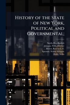 History of the State of New York Political and Governmental;