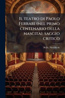 Il teatro di Paolo Ferrari (nel primo centenario della nascita) saggio critico