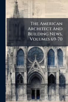 The American Architect And Building News Volumes 69-70