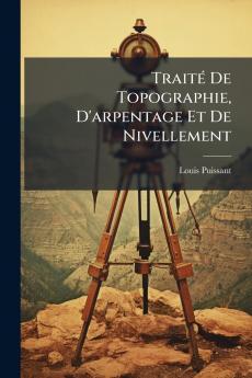 Traité De Topographie D'arpentage Et De Nivellement