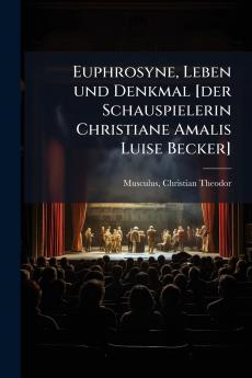 Euphrosyne Leben und Denkmal [der Schauspielerin Christiane Amalis Luise Becker]